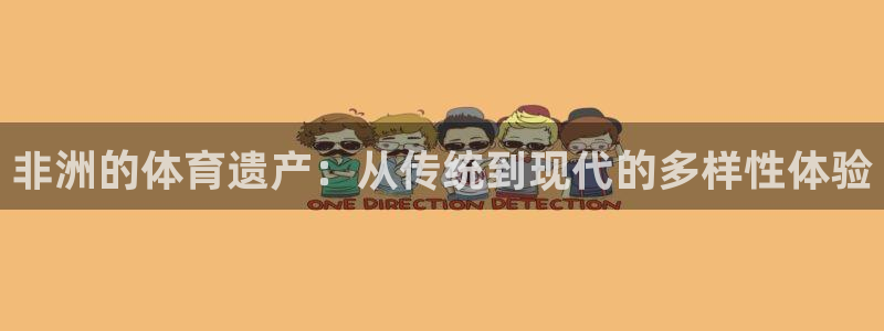 Top1体育top：非洲的体育遗产：从传统到现代的多样性体验